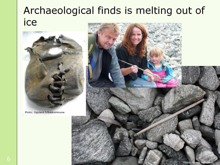 Because of todays warmer climate, archaeological organic finds are melting out of the ice. These old items provide both climate researchers and archeological researchers with important data.