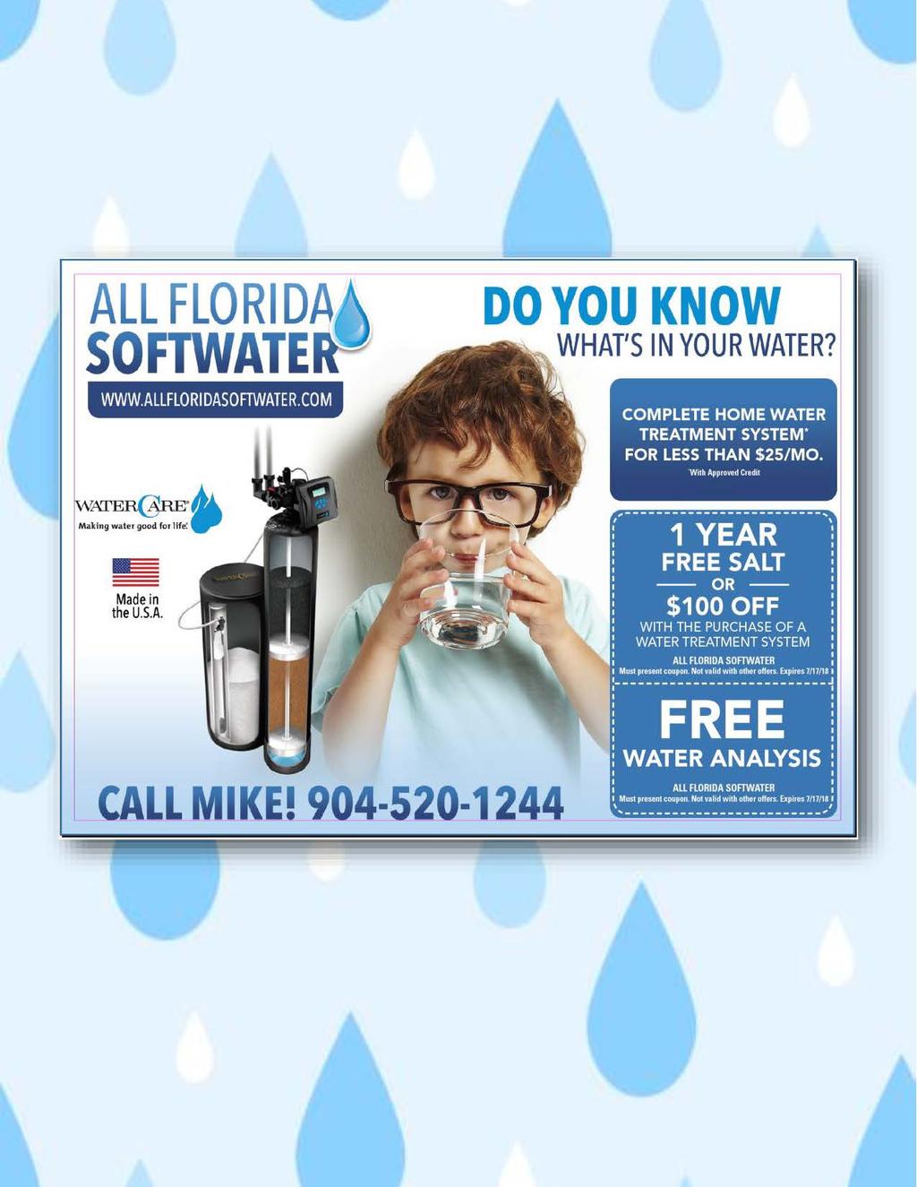 ALL FLORIDA SOFTWATE~ WWW.ALLFLORIDASOFTWATER.COM -= - Made in the U.S.A. DO YOU KNOW 1 WHAT'S IN YOUR WATER? COMPLETE HOME WATER TREATMENT SYSTEM* FOR LESS THAN $25/ MO.