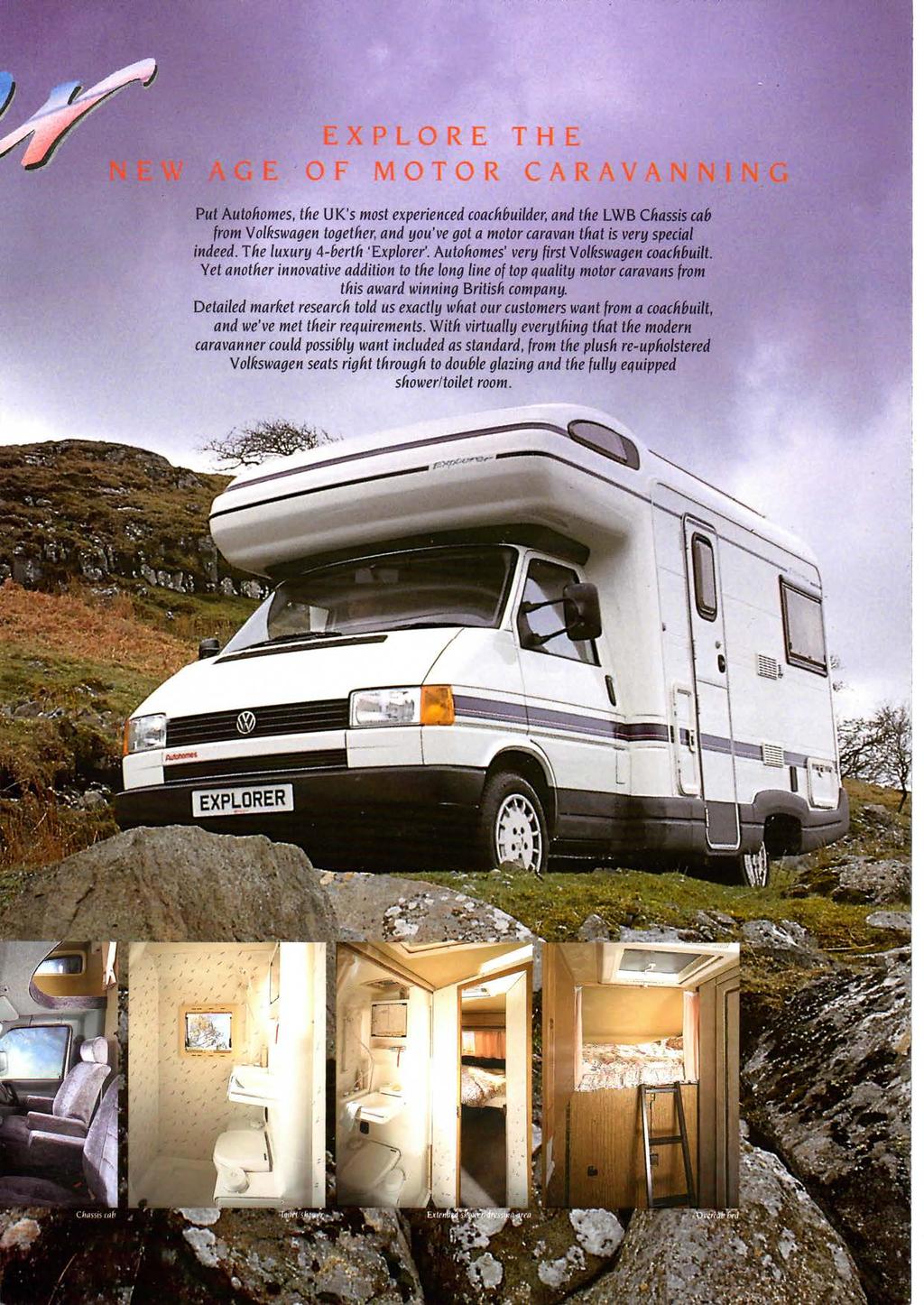 EXPLORE THE AGE OF MOTOR C A R A V A N N Put kutohomes, the UK's most experienced coachbuilder, and the LWB Chassis cab from Volkswagen together, and you've got a motor caravan that is very special