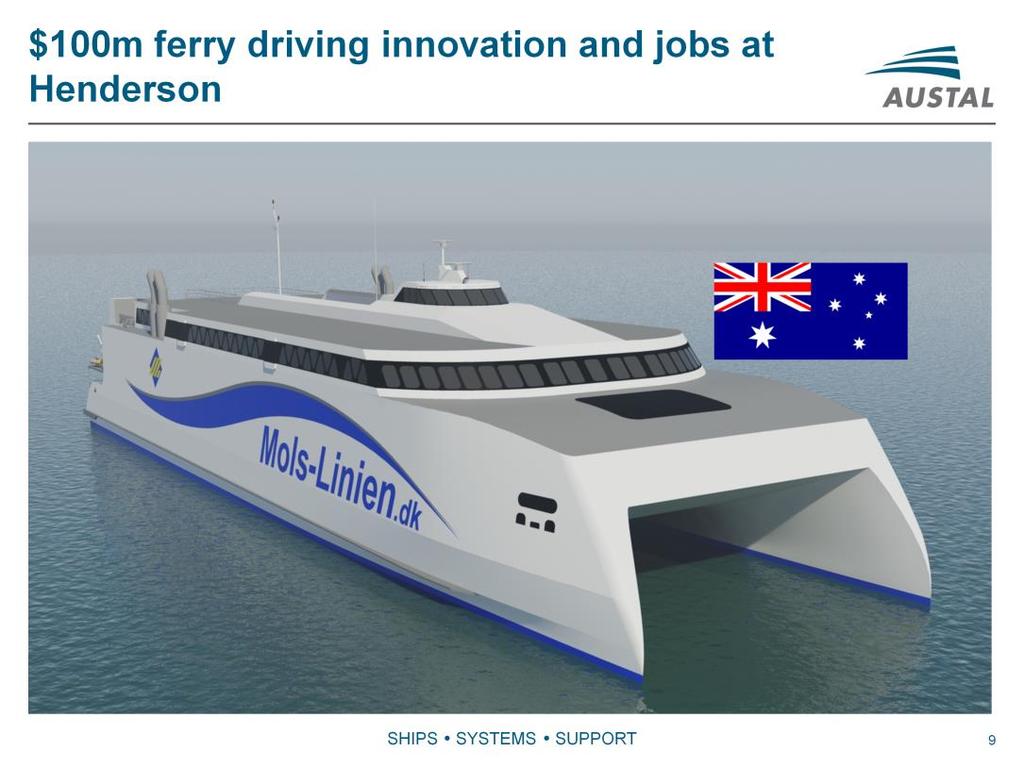 Austal s largest ferry since 2011 will be built in Henderson. Breaks new ground in speed and lightweight targets. Won in fierce competition. Focus for continued efficiency drive in Australia.