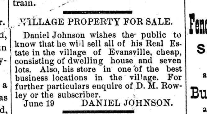June 18, 1886, Evansville Review, p. 4, col. 4, Evansville, Wisconsin Also in July 9, 1886, Evansville Review, p. 4, col. 2, Evansville, Wisconsin Daniel Johnson has a nice cottage on First street for sale.