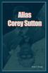 ALIAS COREY SUTTON. Fiction By. Rusty Savage