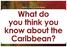 FREEDOM. Windrush Foundation. Session 1 Caribbean Quiz Answers Key Stage 2 What do you think you know about the Caribbean?