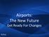 Airports: The New Future Get Ready For Changes