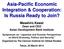Asia-Pacific Economic Integration & Cooperation: Is Russia Ready to Join? Masahiro Kawai Dean and CEO Asian Development Bank Institute