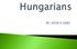 Hungarians live in Hungary which is located in central Europe.