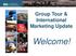 Group Tour & International Marketing Update. Welcome!