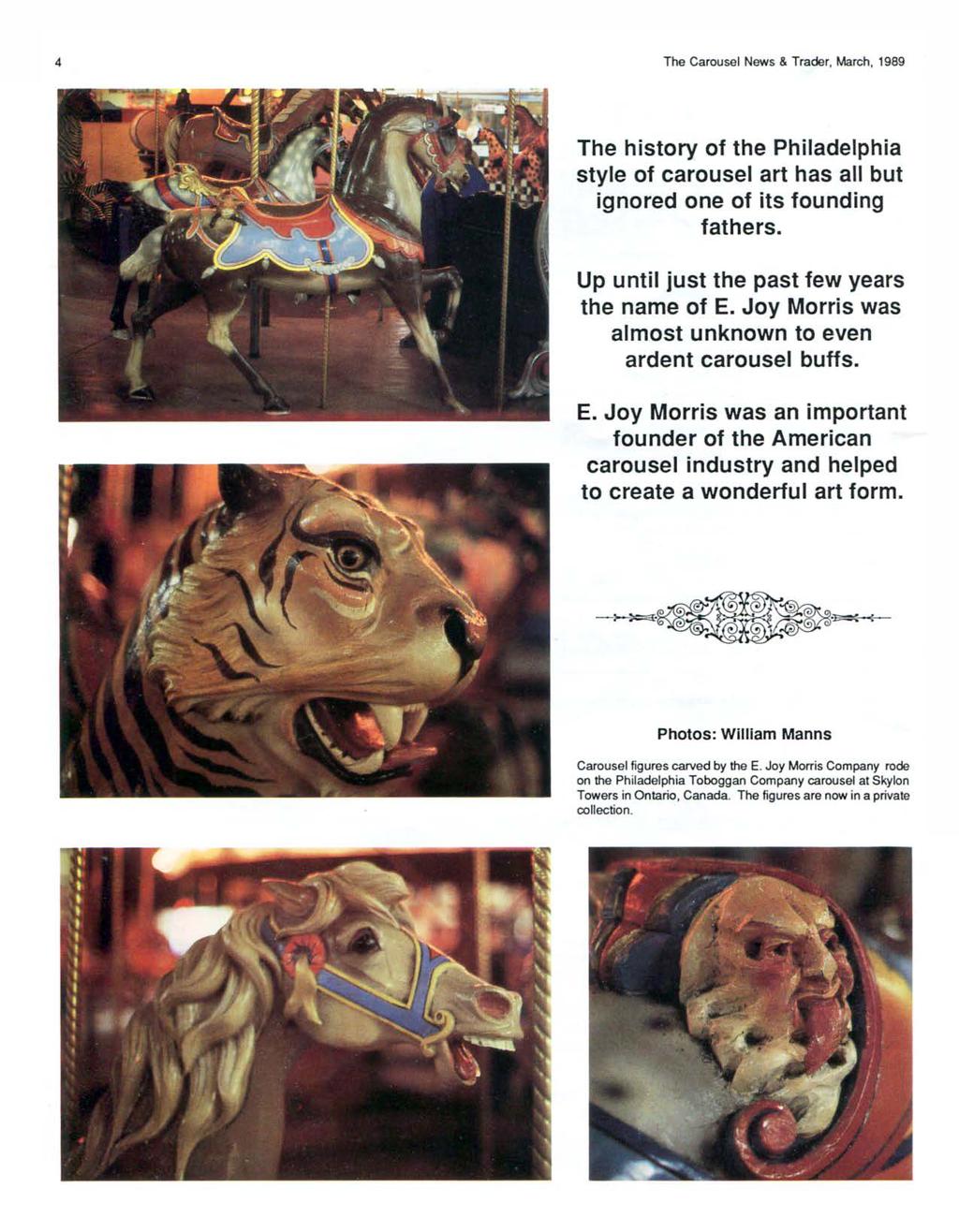 4 The Carousel News & Trader, March, 1989 The history of the Philadelphia style of carousel art has all but ignored one of its founding fathers. Up until just the past few years the name of E.