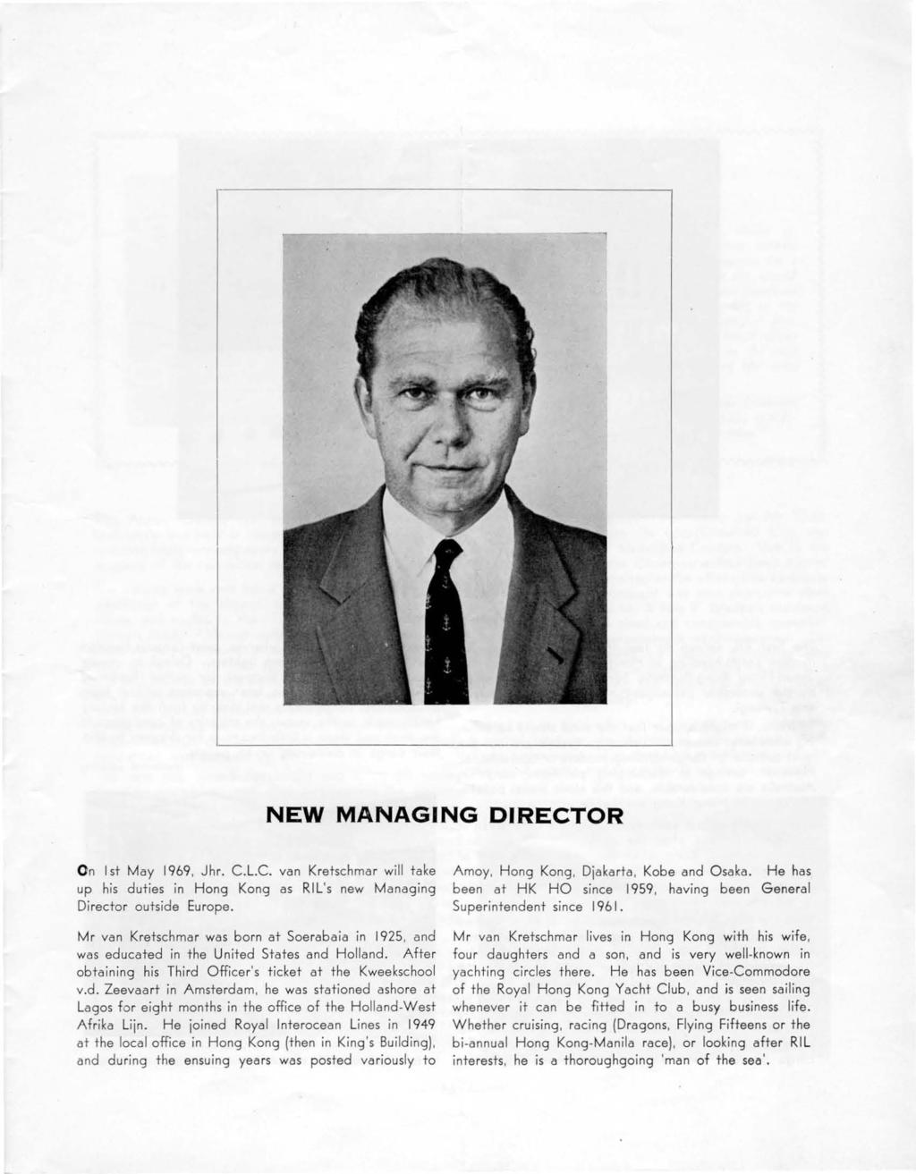 NEW MANAGING DIRECTOR On I si May 1969, Jhr. C.L.c. van Krelschmar will lake up his dutjes in Hang Kong as RIL's new Managing Director outside Europe.