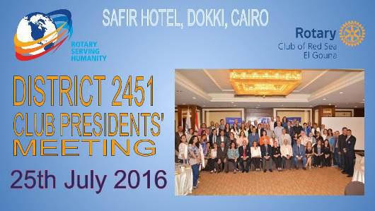 1 st CLUB PRESIDENTS MEETING IN CAIRO ROTARY SPONSORED STUDENT IBRAHIM FOUADA Club President Rafeek Ramzy attended the 1 st District Presidents Meeting on 26 th July 2016 at Safir Hotel in Dokki,