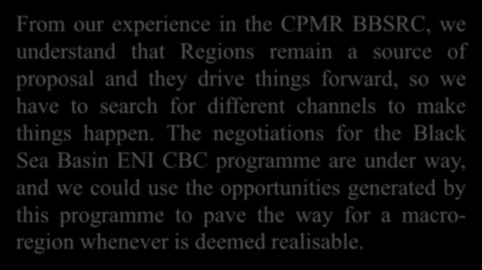 Regions, the key for development From our experience in the CPMR BBSRC, we understand that Regions remain a source of proposal and they drive things forward, so we have to search for different