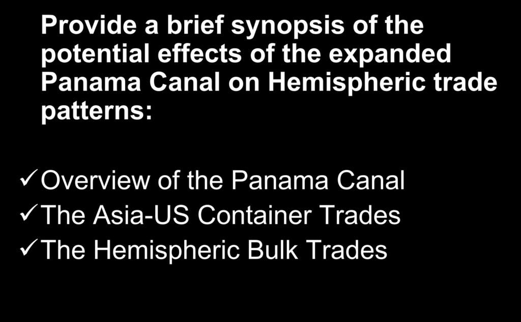 Today s Objectives Provide a brief synopsis of the potential effects of the expanded Panama Canal on