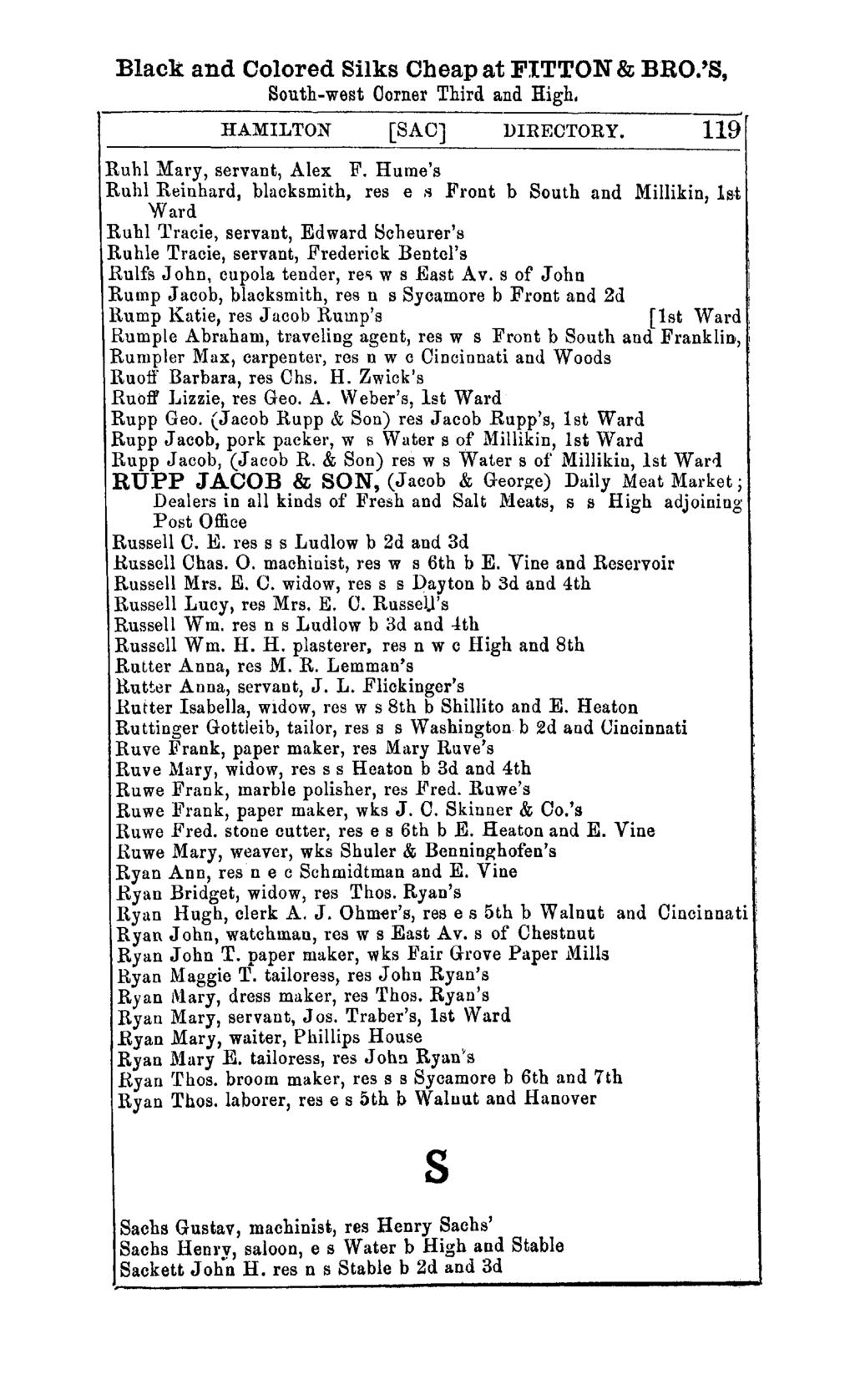 Black and Colored Silks Cheap at FITTON & BRO.'S, South-west Oorner Third and High. HAMILTON [SAC] DIRECTORY. 119 Ruhl Mary, servant, Alex F.