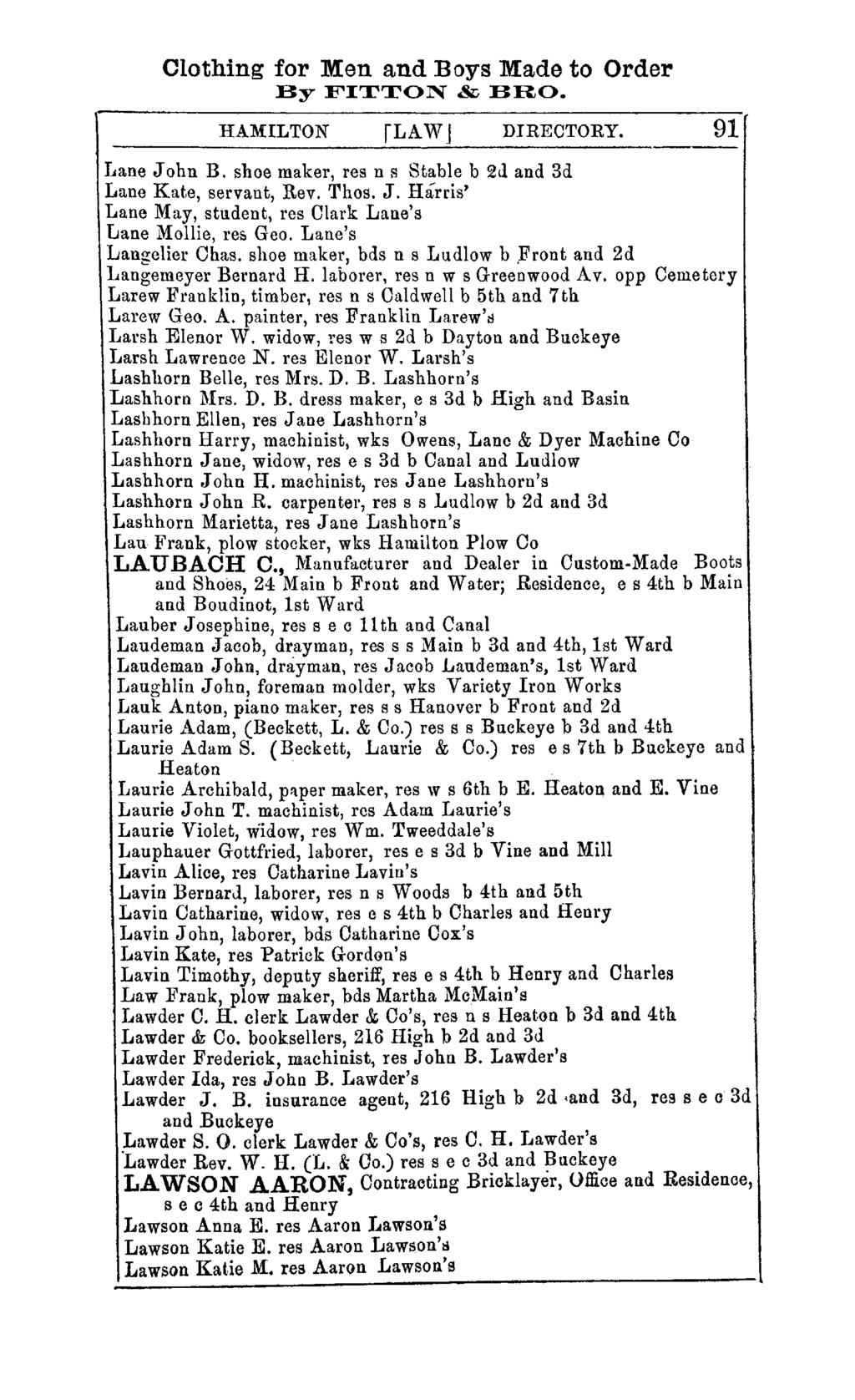Clothing for Men and Boys Made to Order By FITTON & BRO. HAMILTON rla V\T J DIRECTORY. 91 J.Jane John B. shoe maker, res n S Stable b 2d and 3d Lane Kate, servant, Rev. Thos. J. Harris' Lane May, student, res Clark Lane's Lane Mollie, res Geo.