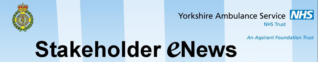 Dear Stakeholder April 2013 Welcome to the latest edition of the Yorkshire Ambulance Service NHS Trust (YAS) stakeholder update, a bi-monthly bulletin to keep you briefed on the Trust s performance,