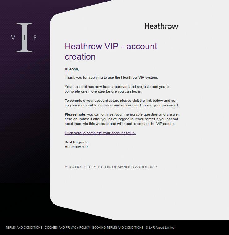 Request Approval Once your registration has been approved by Heathrow s VIP Service, you will receive an email