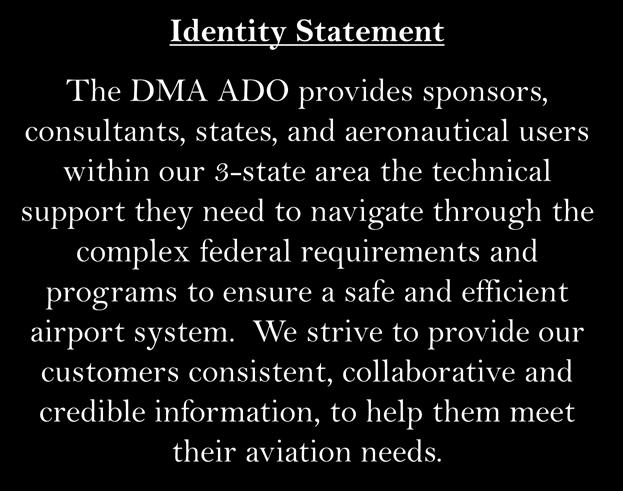 Identity Statement The DMA ADO provides sponsors, consultants, states, and aeronautical users within our 3-state area the technical support they need to
