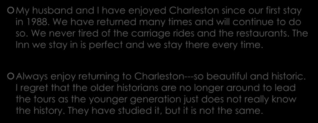 Repeated visitors comments? My husband and I have enjoyed Charleston since our first stay in 1988. We have returned many times and will continue to do so.