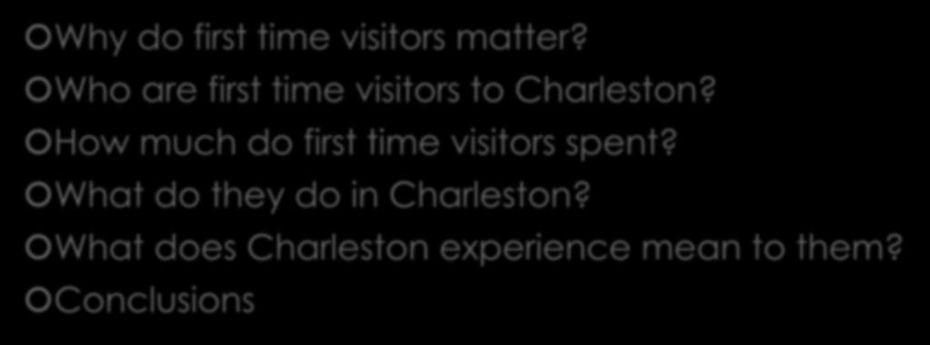 Content of the Talk Why do first time visitors matter? Who are first time visitors to Charleston?