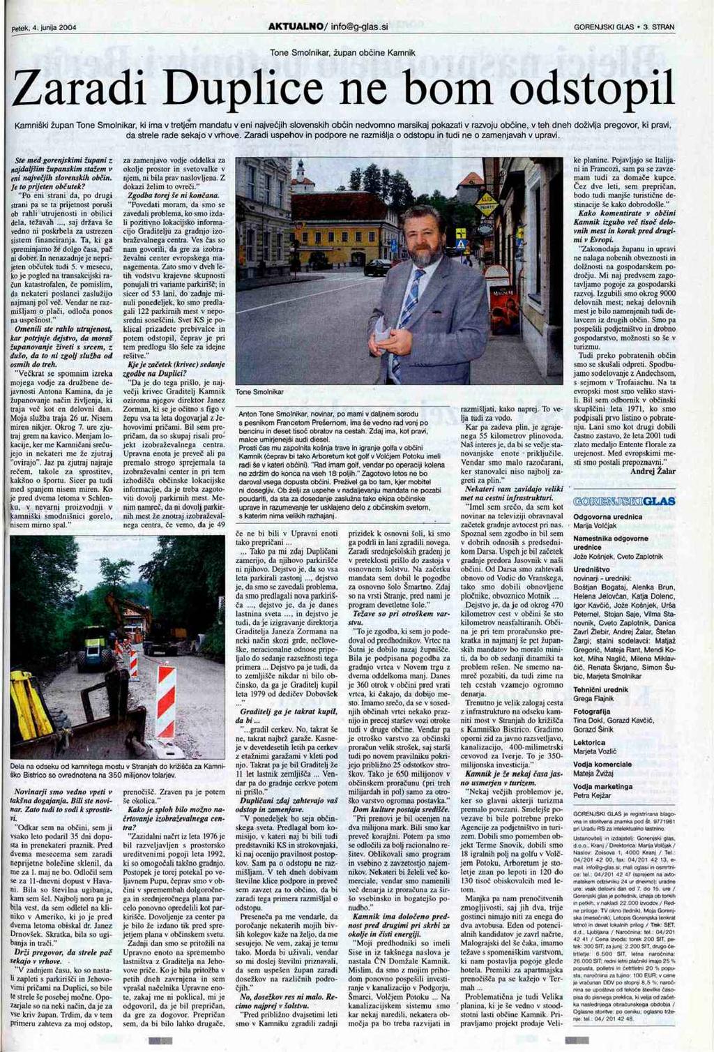 Tone Smolnikar, župan občine Kamnik Zaradi Duplice ne bom odstopil Kamniški župan Tone Smolnikar, ki ima v tretjem mandatu v eni največjih slovenskih občin nedvomno marsikaj pokazati v razvoju