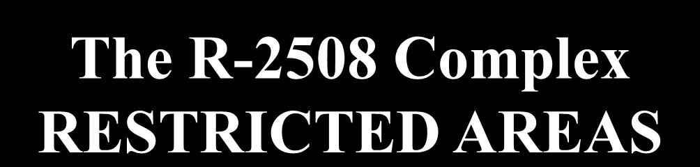 The R-2508 Complex RESTRICTED AREAS R-2508 FL200 - UNLTD R-2505 SFC-UNLTD NAWC R-2506 SFC-6,000MSL