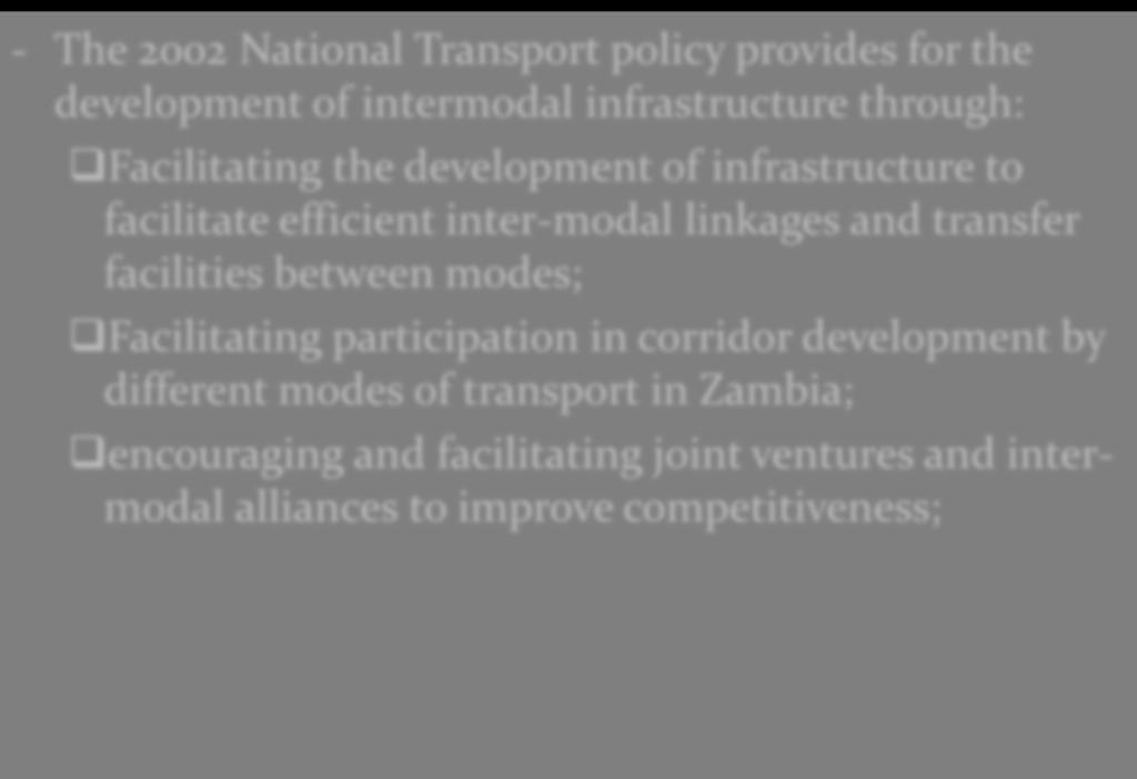 6. Intermodal Transport policy - The 2002 National Transport policy provides for the development of intermodal infrastructure through: Facilitating the development of infrastructure to facilitate
