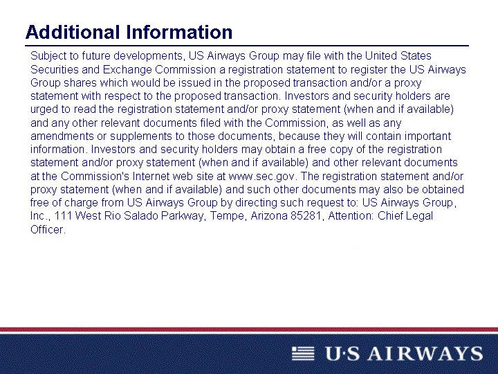 Additional Information Subject to future developments, US Airways Group may file with the United States Securities and Exchange Commission a registration statement to register the US Airways Group
