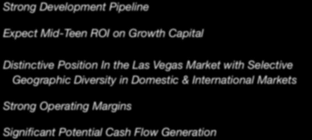 INVESTMENT CONSIDERATIONS Strong Development Pipeline Expect Mid-Teen ROI on Growth Capital Distinctive Position In the Las Vegas Market