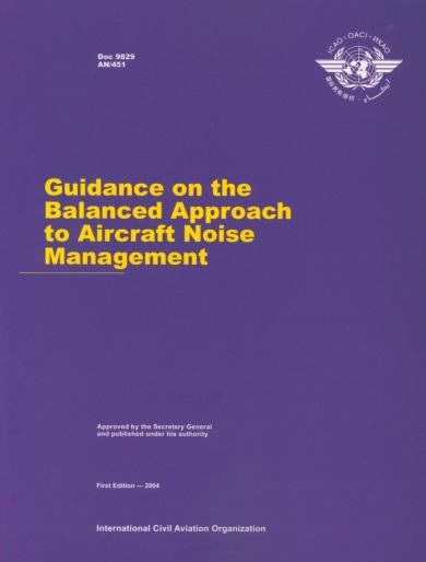 ICAO Balanced approach on aircraft noise management around airports Adopted by the ICAO Assembly in 2001: Overarching ICAO policy on Aircraft noise Doc 9829 - Guidance on the Balanced Approach