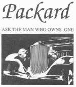 The Business Place Please support our advertisers Packard Parts from 1928-1947 No Hassle Guarantee John Ulrich 4184 Garden Ln. El Sobrante, CA. 94803 Phone/Fax: (510)-223-9587 Website: Julrichpackard.