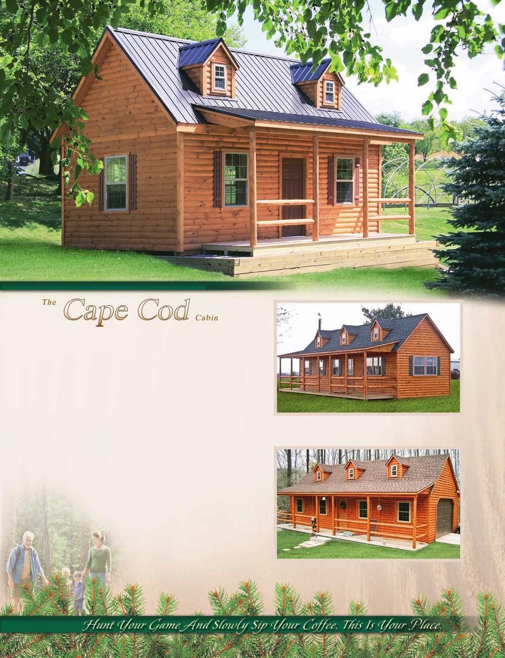 14' x 24' (plus a 5' x 20' porch) Cape Cod The Cape Cod boasts a beautiful front porch, steep roof, and dormers.