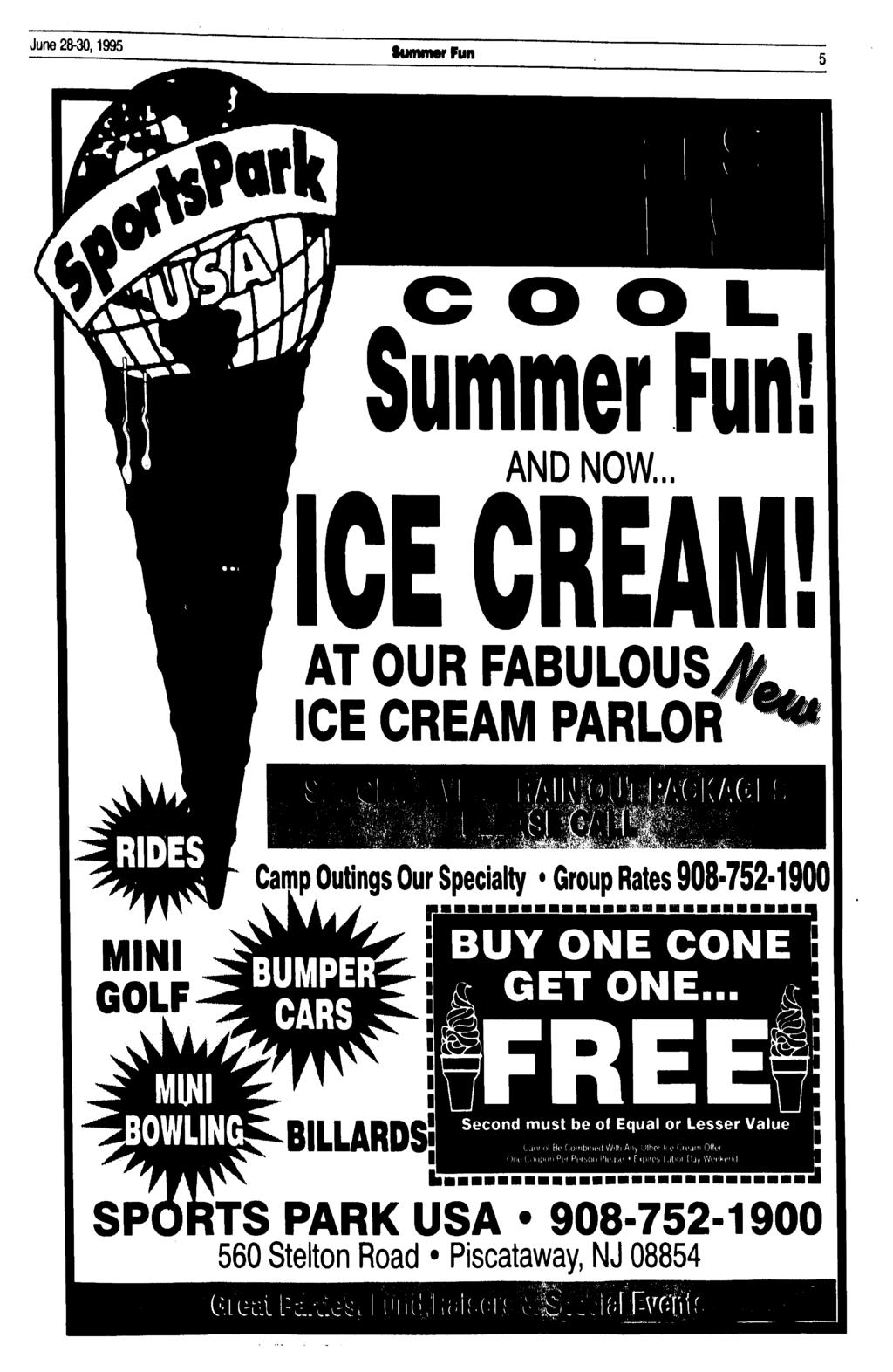 June 28-30,1995 Summer Fun! AND NOW... AT OUR FABULOUS CE CREAM PARLOR M^^^SJ^JM Camp Outings Our Specialty Group Rates 908-752-1900 MN GOLF BUMPE BUY ONE CONE AT GET ONE... * BLLARDS!
