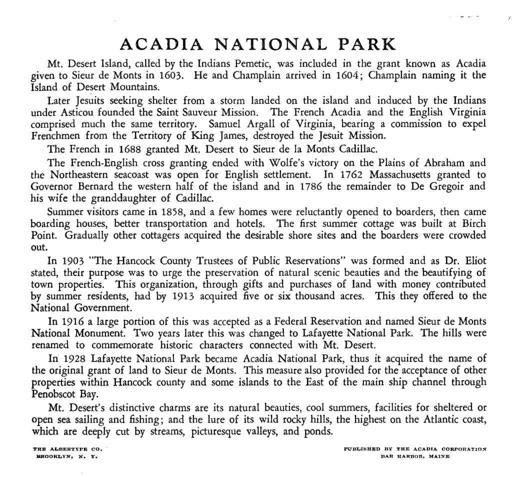 ACADIA NATIONAL PARK Mt. Desert Island, called by the Indians Pemetic, was included in the grant known as Acadia given to Sieur de Monts in 1603.