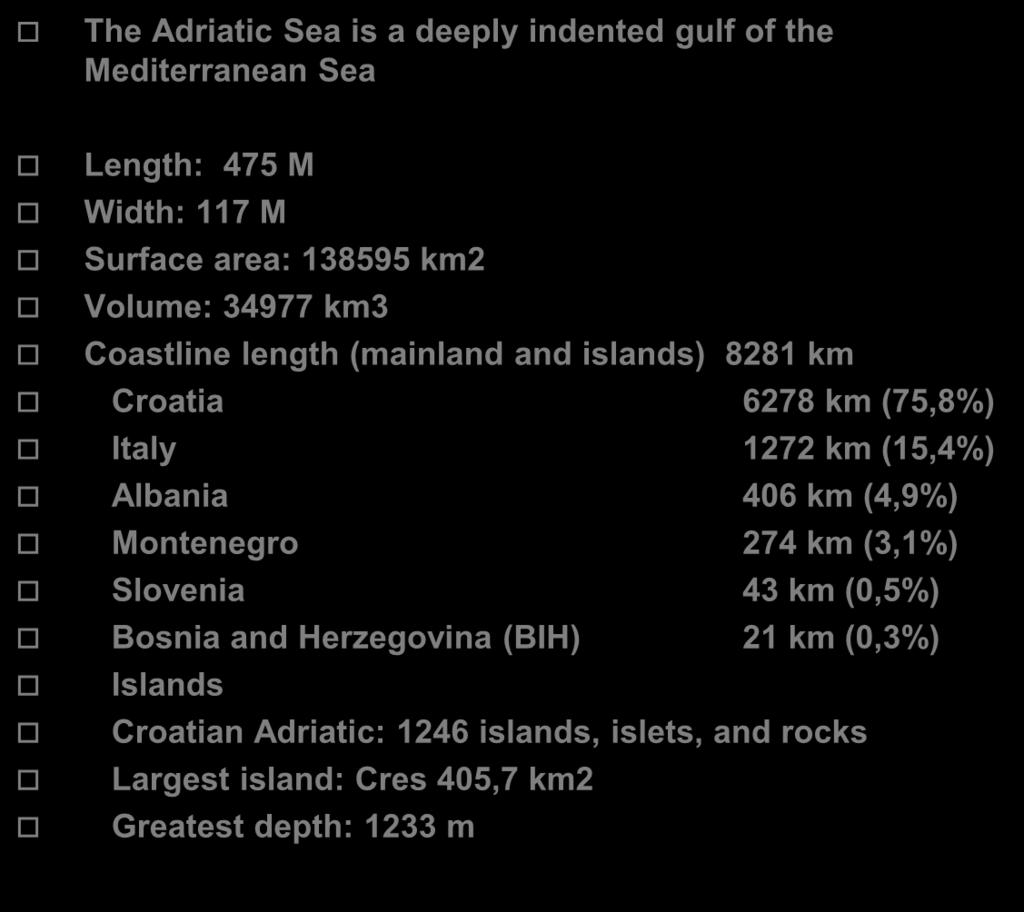 CHARACTERISTICS OF RELIEF IN THE CROATIAN ADRIATIC SEA AREA The Adriatic Sea is a deeply indented gulf of the Mediterranean Sea Length: 475 M Width: 117 M Surface area: 138595 km2 Volume: 34977 km3