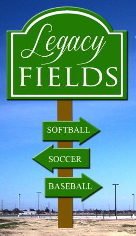 Current Development Aerial LEGACY FIELDS Legacy Fields is a 166-acre sports park that will include gated field sites for baseball, softball, soccer, football and many other activities.
