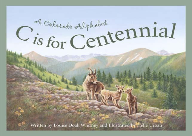 C is for Centennial A Colorado Alphabet Guide written by Patricia Pierce Portions may be reproduced for use in the classroom with this express