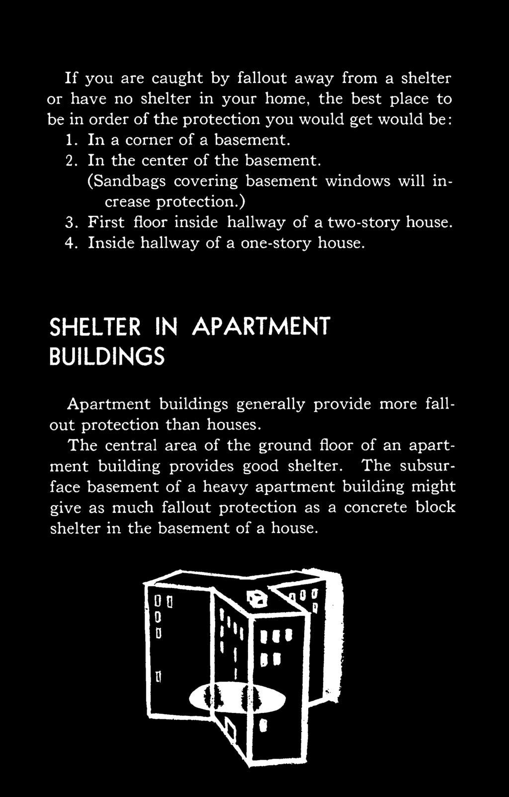 SHELTER IN BUILDINGS APARTMENT Apartment buildings generally provide more fallout protection than houses.