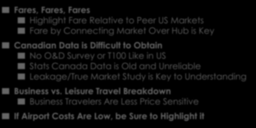 Keys for Canadian Airports Pitching US Service Fares, Fares, Fares Highlight Fare Relative to Peer US Markets Fare by Connecting Market Over Hub is Key Canadian Data is Difficult to Obtain No O&D