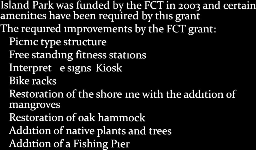 Recommendations for Future Improvements Island Park was funded by the FCT in 2003 and certain amenities have been required by this grant The required improvements by the FCT grant: 1.
