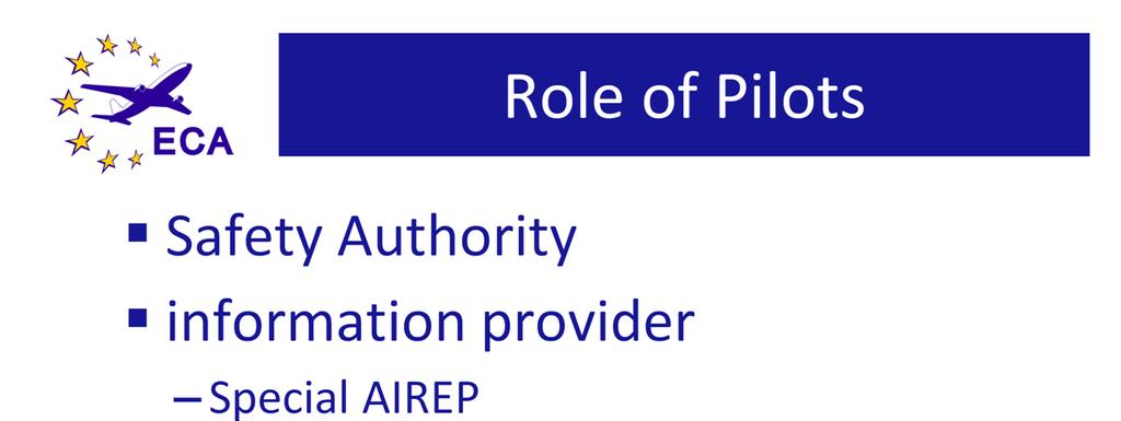 In addition to being the final safety authority of a flight, in the context of operations in or near Volcanic Clouds, the pilots have also a function as information providers.