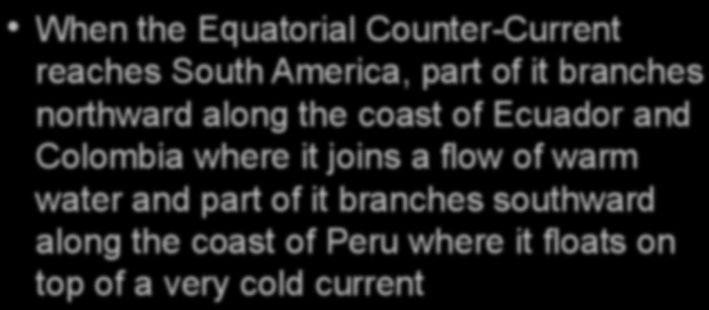 The Coastal Effects of El Niño When the Equatorial Counter-Current reaches South America, part of it branches northward along the coast of Ecuador