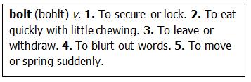 9 Directions: Type your answer in the box. Read this dictionary entry. Which definition of the word bolted is used in paragraph 5?