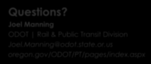 Questions? Joel Manning ODOT Rail & Public Transit Division Joel.