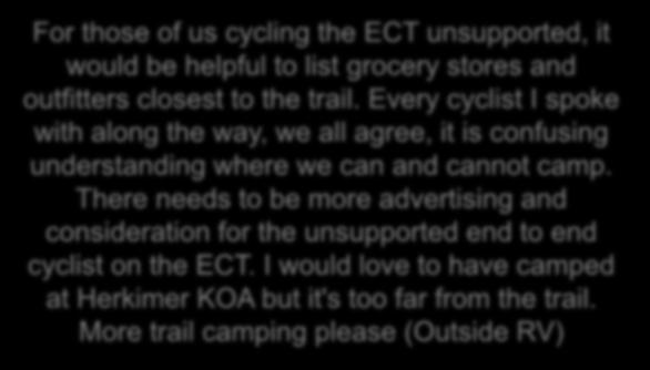 There needs to be more advertising and consideration for the unsupported end to end cyclist on the ECT. I would love to have camped at Herkimer KOA but it's too far from the trail.