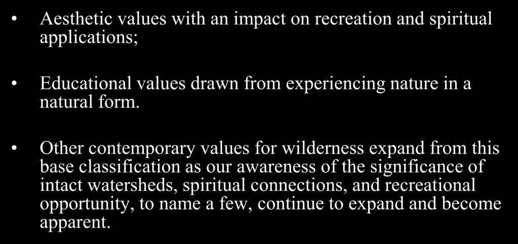 What is Wilderness? Aesthetic values with an impact on recreation and spiritual applications; Educational values drawn from experiencing nature in a natural form.