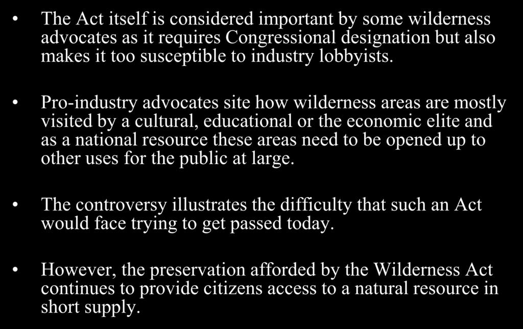 Summary The Act itself is considered important by some wilderness advocates as it requires Congressional designation but also makes it too susceptible to industry lobbyists.