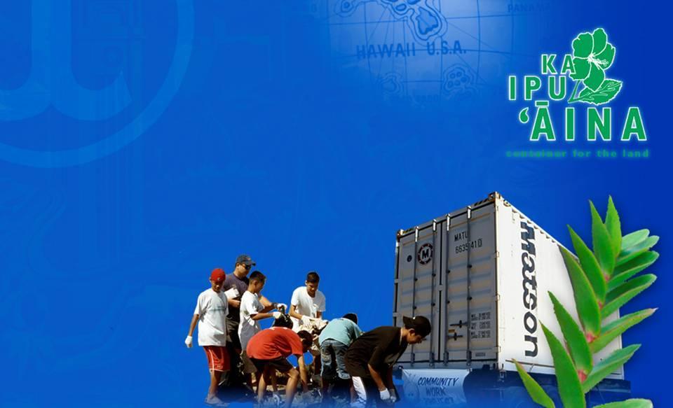 Ka Ipu Aina Launched in 2001 Matson donates container equipment and drayage expenses for environmental cleanups organized by Hawaii non-profits Donation of $1,000 made to