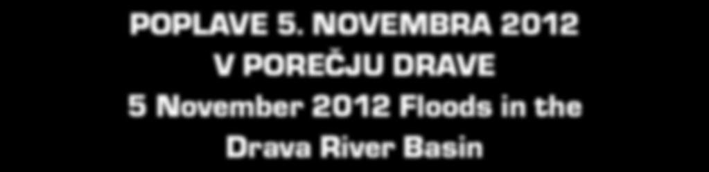 POPLAVE 5. NOVEMBRA 2012 V POREČJU DRAVE 5 November 2012 Floods in the Drava River Basin Mateja Klaneček* UDK 556.166(497.