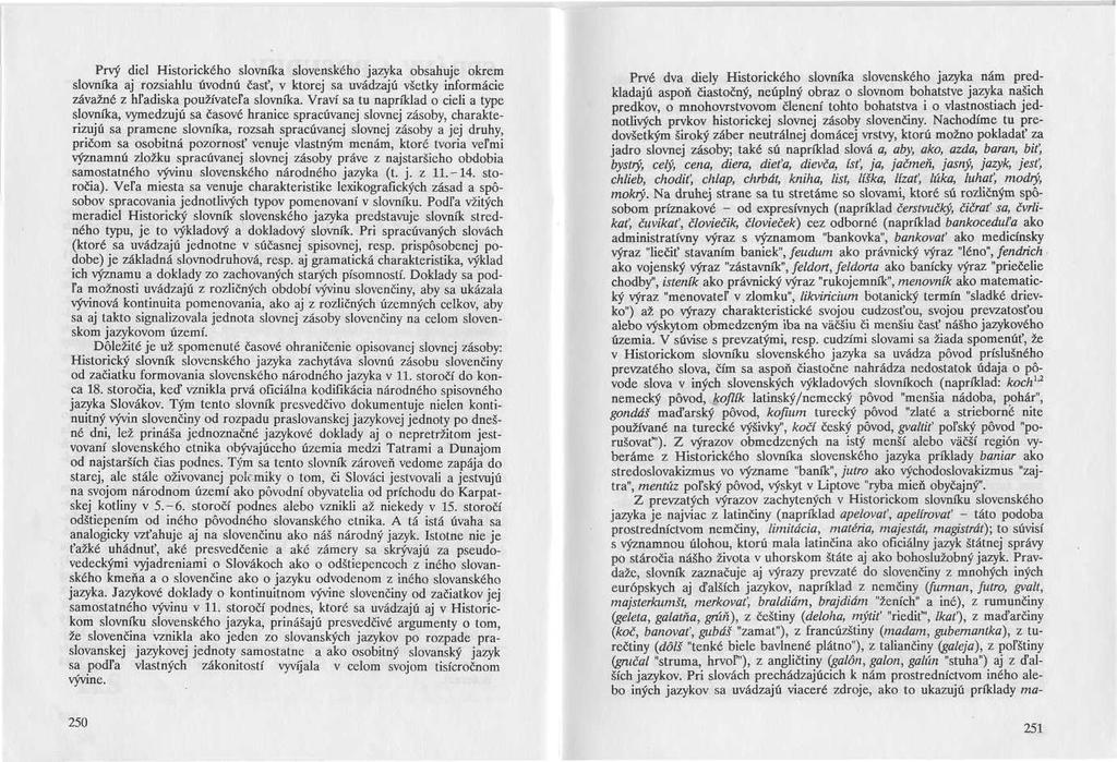 Prvý diel Historického slovníka slovenského jazyka obsahuje okrem slovníka aj rozsiahlu úvodnú časť, v ktorej sa uvádzajú všetky informácie závažné z hľadiska používateľa slovníka.