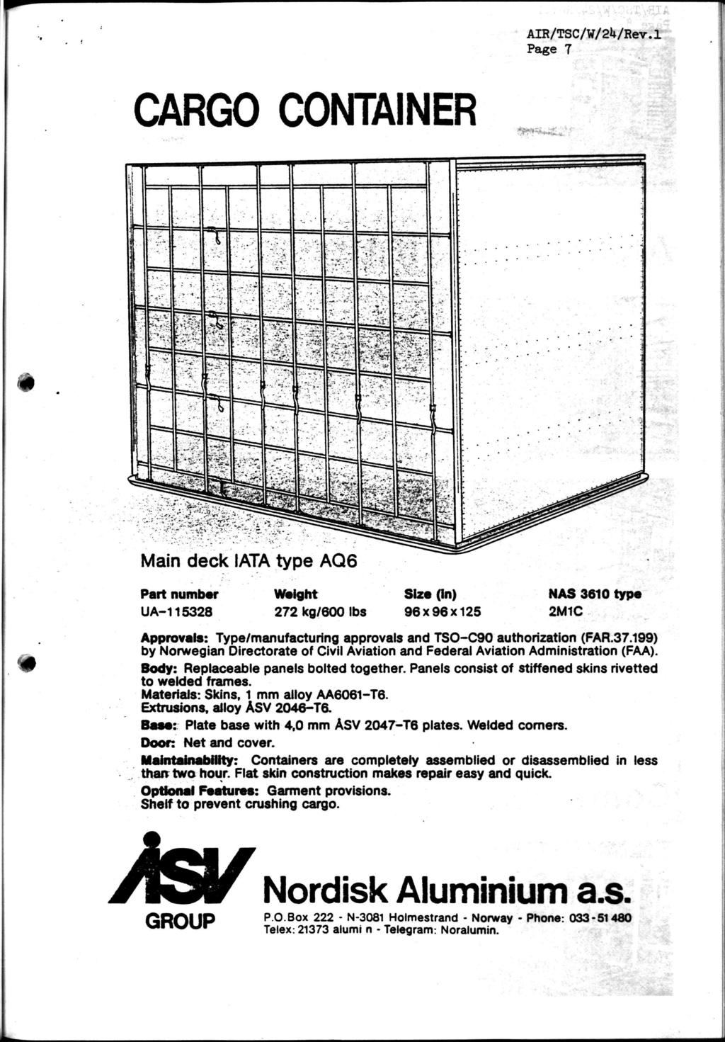 Page 7 CARGO CONTAINER Main deck IATA type AQ6 Part number UA-115328 Weight 272 kg/600 lbs Size (in) 96x96x125 NAS 3610 type 2M1C Approvals: Type/manufacturing approvals and TSO-C90 authorization